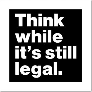 Think While It's Still Legal Posters and Art